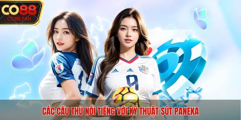 Các cầu thủ nổi tiếng với kỹ thuật sút Paneka