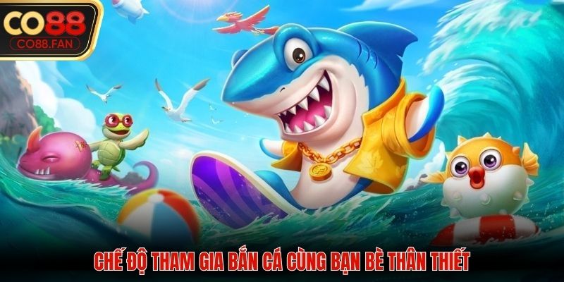 Chế độ tham gia bắn cá cùng bạn bè thân thiết