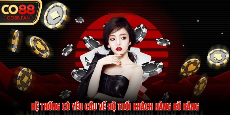 Hệ thống có yêu cầu về độ tuổi khách hàng rõ ràng