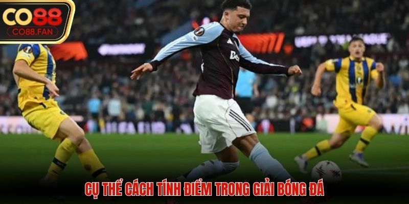 Cụ thể cách tính điểm trong giải bóng đá