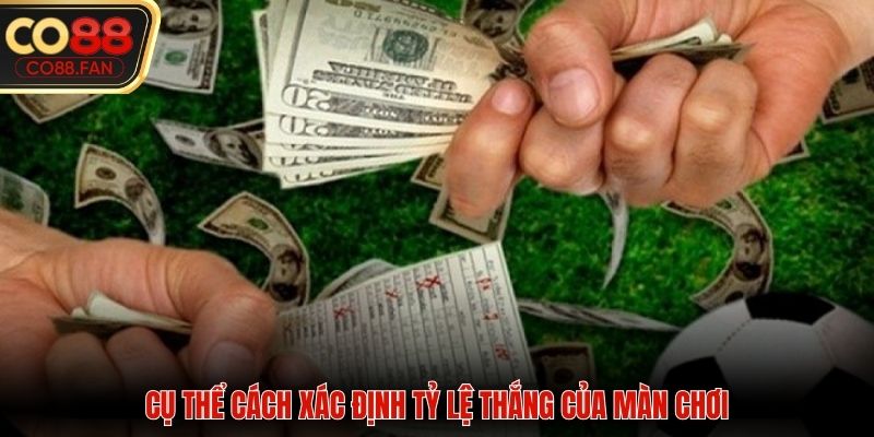 Cụ thể cách xác định tỷ lệ thắng của màn chơi