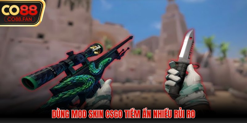 Dùng MOD Skin CSGO tiềm ẩn nhiều rủi ro