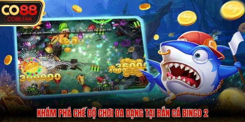 Khám phá chế độ chơi đa dạng tại bắn cá bingo 2