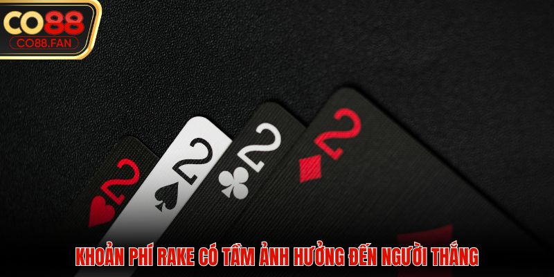 Khoản phí rake có tầm ảnh hưởng đến người thắng