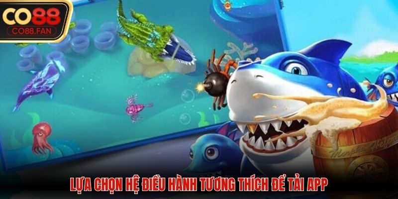 Lựa chọn hệ điều hành tương thích để tải app