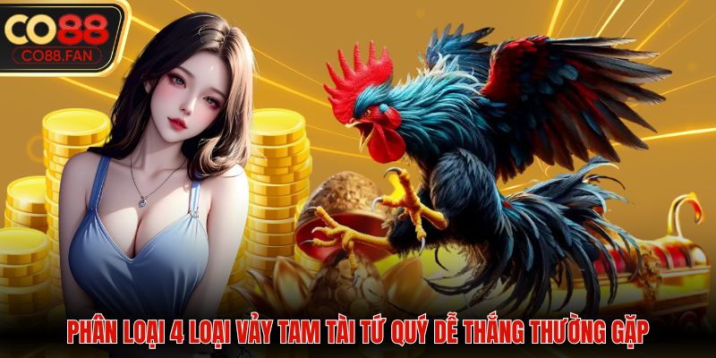 Phân loại 4 loại vảy tam tài tứ quý dễ thắng thường gặp