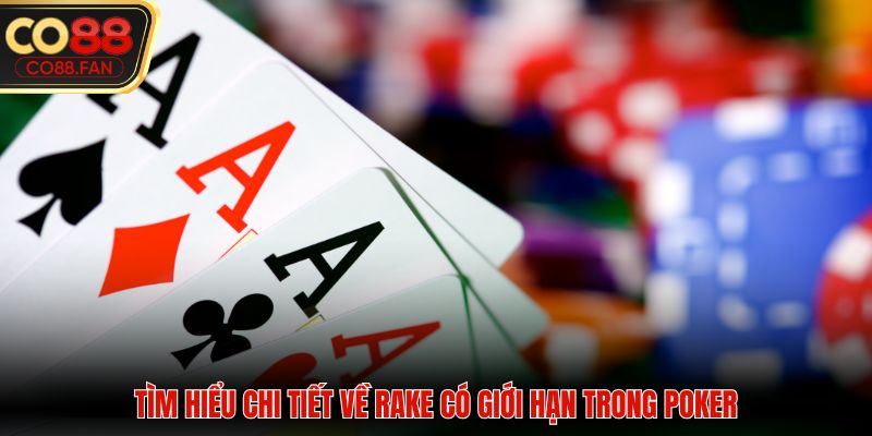 Tìm hiểu chi tiết về rake có giới hạn trong poker