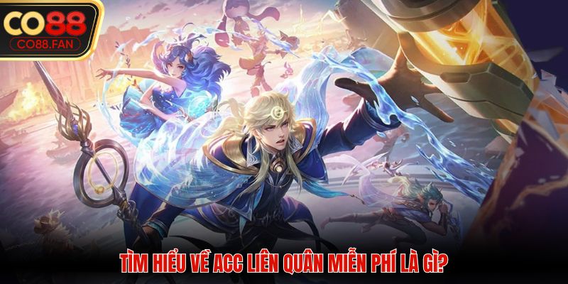 Tìm hiểu về acc liên quân miễn phí là gì?