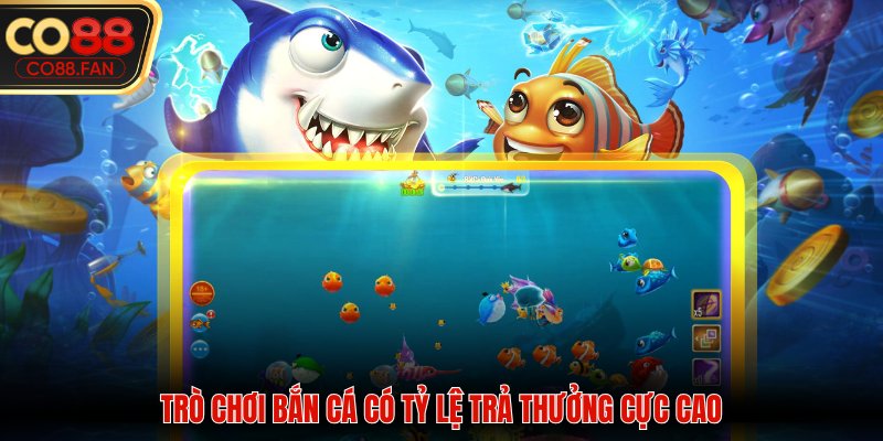 Trò chơi bắn cá có tỷ lệ trả thưởng cực cao